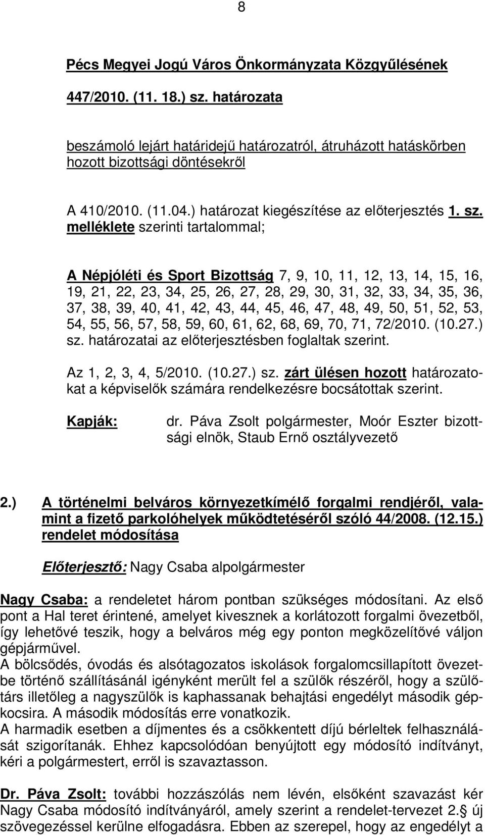 melléklete szerinti tartalommal; A Népjóléti és Sport Bizottság 7, 9, 10, 11, 12, 13, 14, 15, 16, 19, 21, 22, 23, 34, 25, 26, 27, 28, 29, 30, 31, 32, 33, 34, 35, 36, 37, 38, 39, 40, 41, 42, 43, 44,