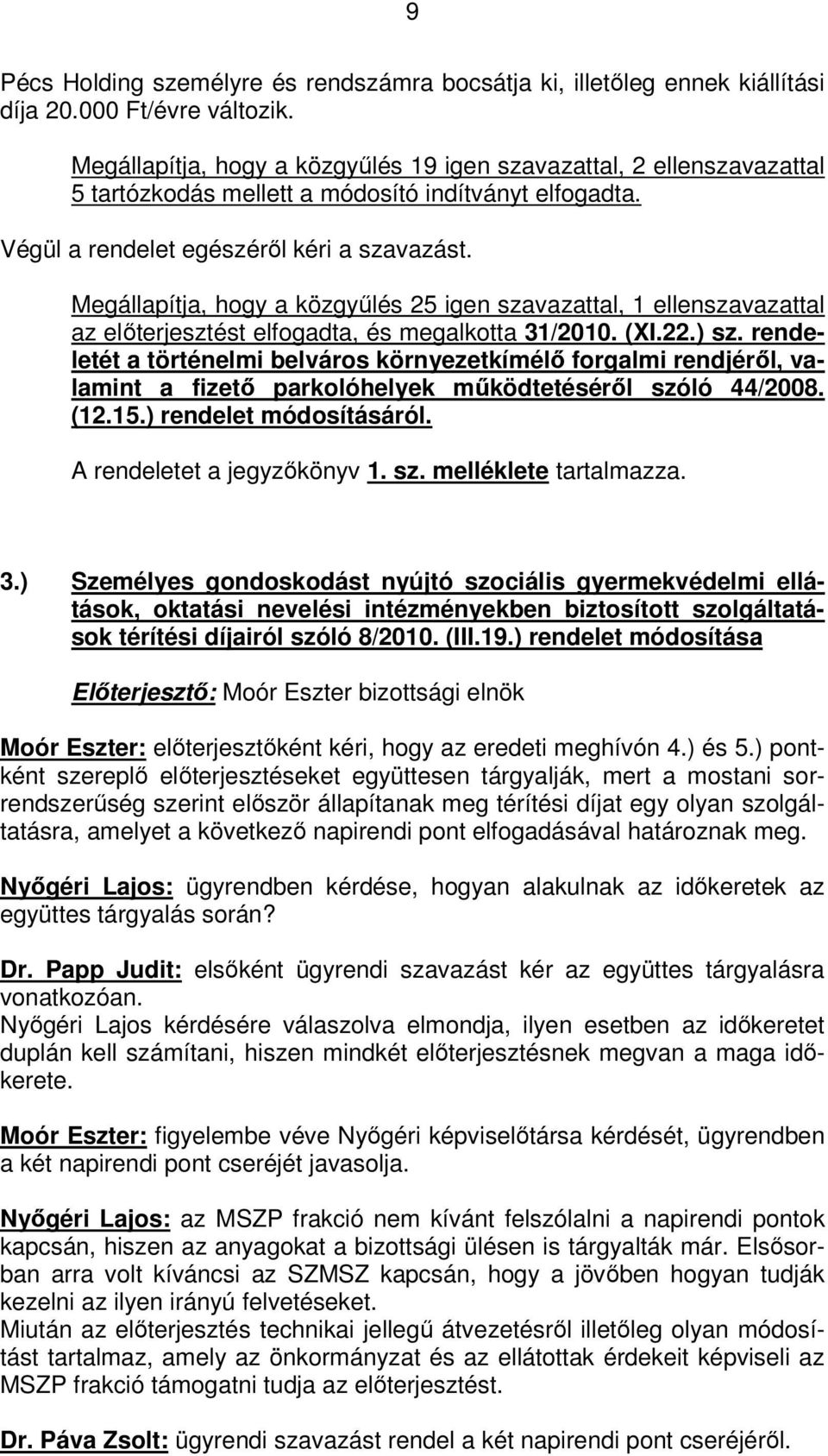 Megállapítja, hogy a közgyűlés 25 igen szavazattal, 1 ellenszavazattal az előterjesztést elfogadta, és megalkotta 31/2010. (XI.22.) sz.