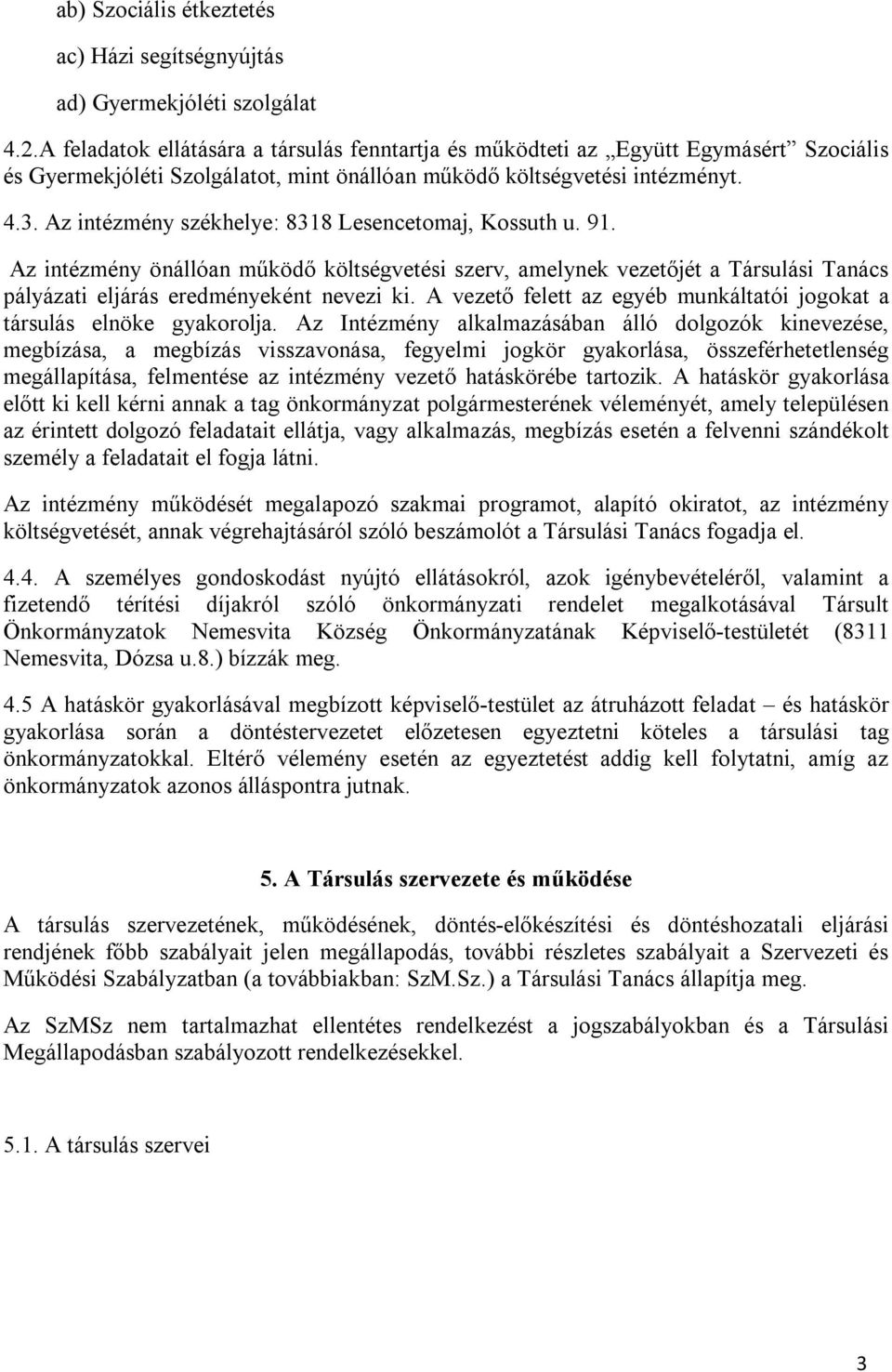 Az intézmény székhelye: 8318 Lesencetomaj, Kossuth u. 91. Az intézmény önállóan működő költségvetési szerv, amelynek vezetőjét a Társulási Tanács pályázati eljárás eredményeként nevezi ki.