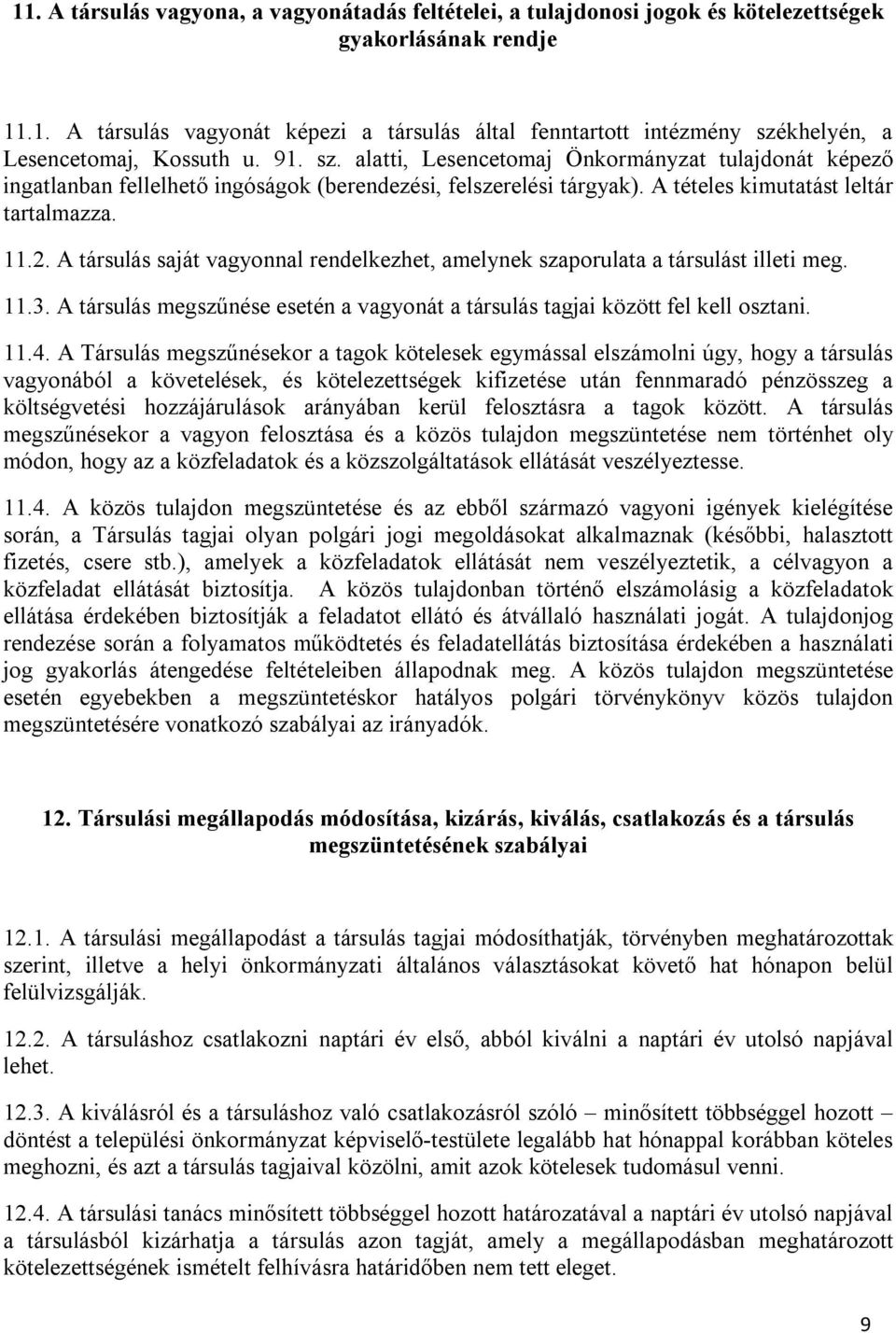 A társulás saját vagyonnal rendelkezhet, amelynek szaporulata a társulást illeti meg. 11.3. A társulás megszűnése esetén a vagyonát a társulás tagjai között fel kell osztani. 11.4.