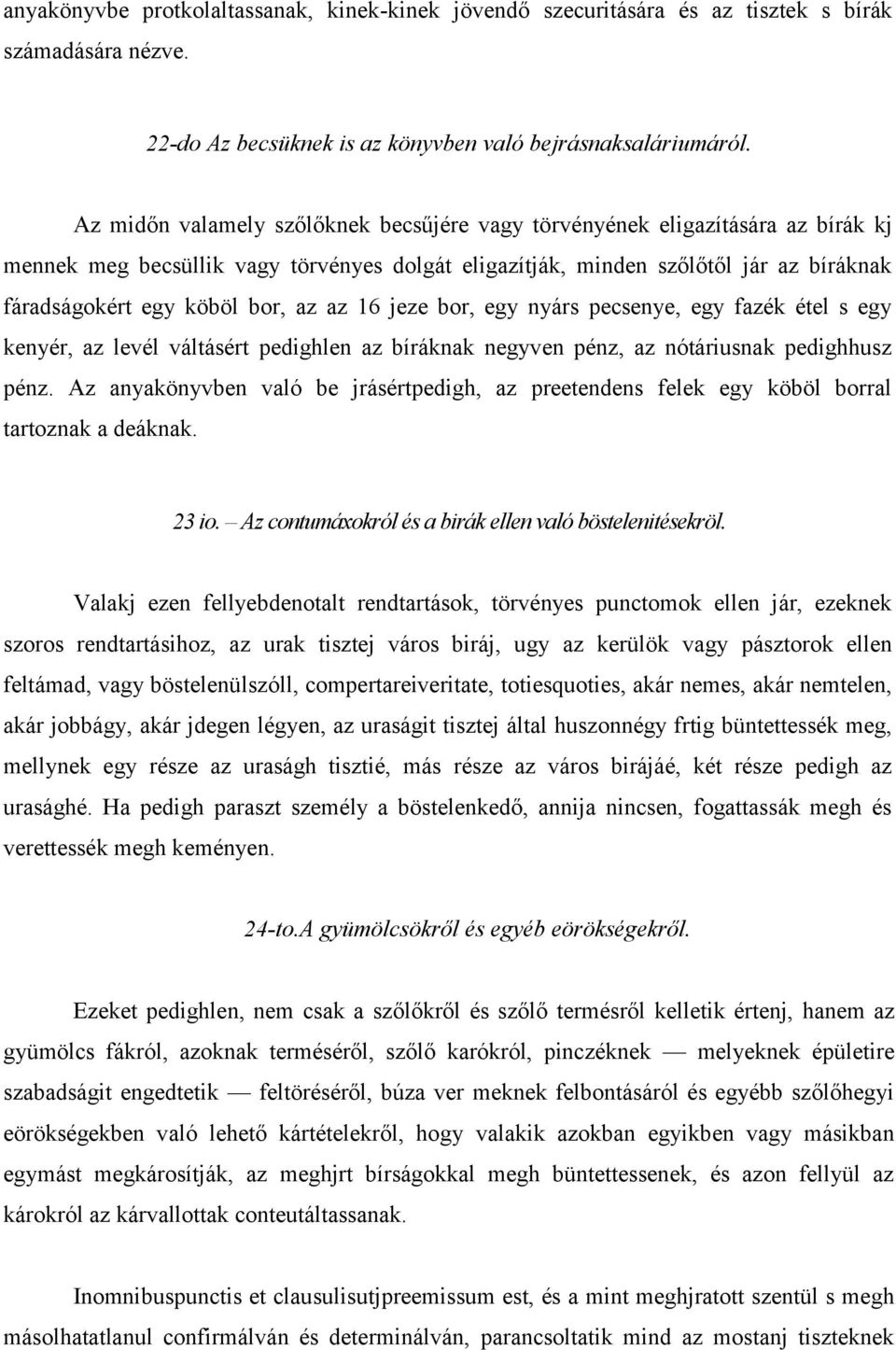 az az 16 jeze bor, egy nyárs pecsenye, egy fazék étel s egy kenyér, az levél váltásért pedighlen az bíráknak negyven pénz, az nótáriusnak pedighhusz pénz.