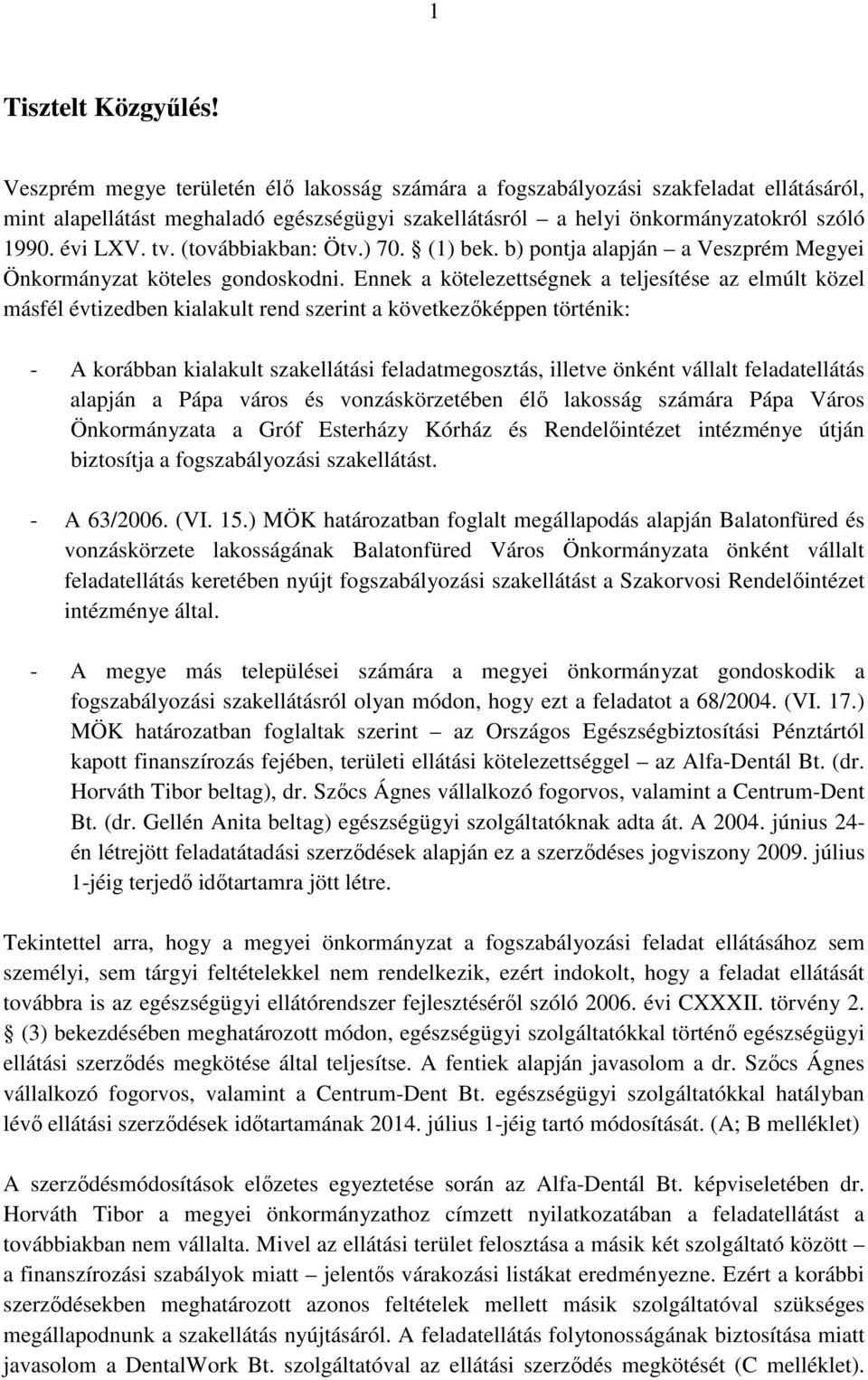 (továbbiakban: Ötv.) 70. (1) bek. b) pontja alapján a Veszprém Megyei Önkormányzat köteles gondoskodni.