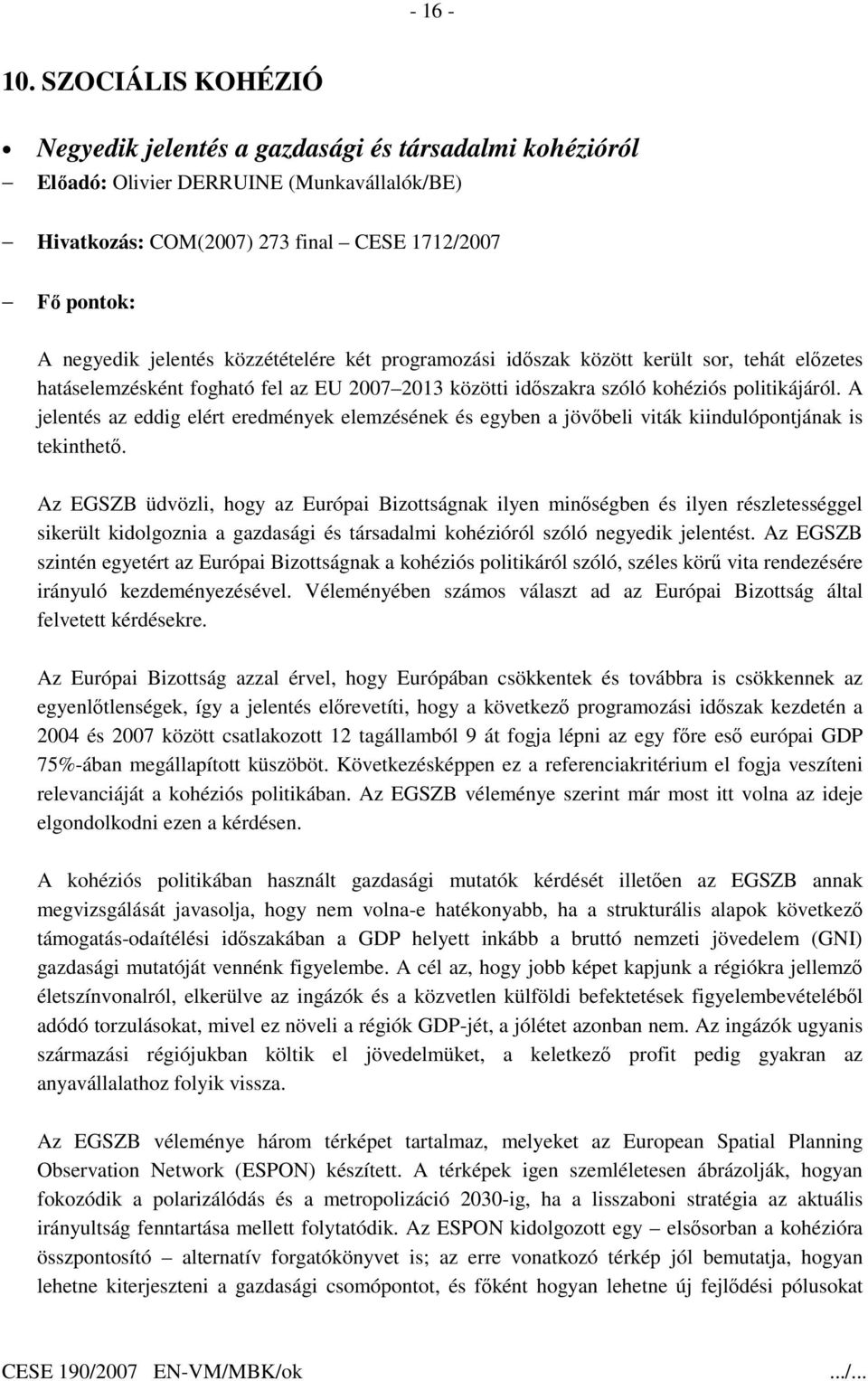 két programozási idıszak között került sor, tehát elızetes hatáselemzésként fogható fel az EU 2007 2013 közötti idıszakra szóló kohéziós politikájáról.