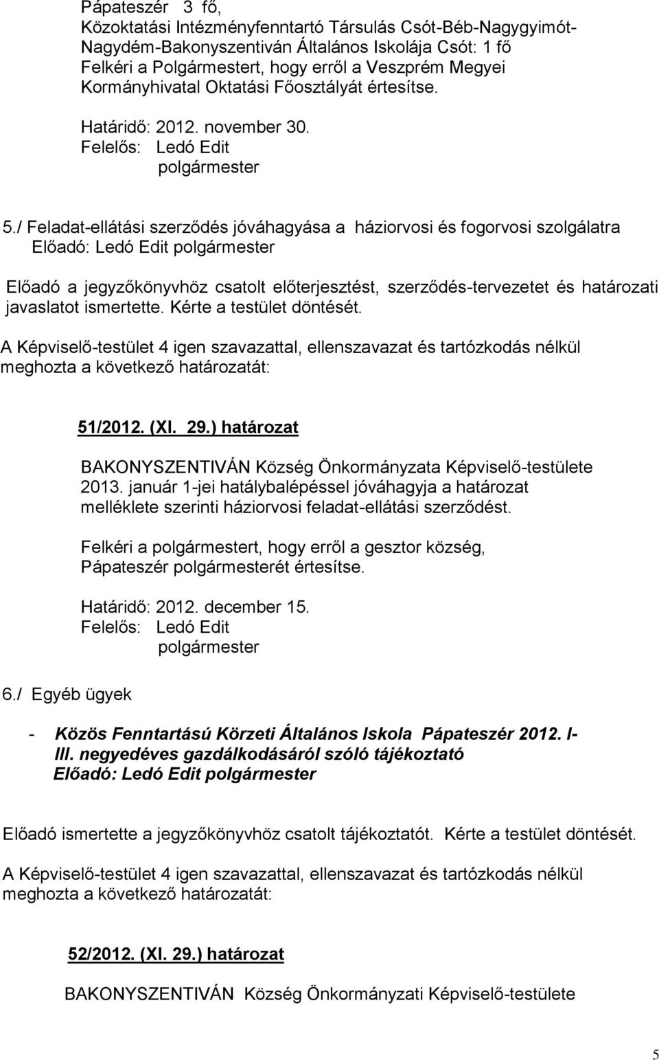 / Feladat-ellátási szerződés jóváhagyása a háziorvosi és fogorvosi szolgálatra Előadó a jegyzőkönyvhöz csatolt előterjesztést, szerződés-tervezetet és határozati javaslatot ismertette.