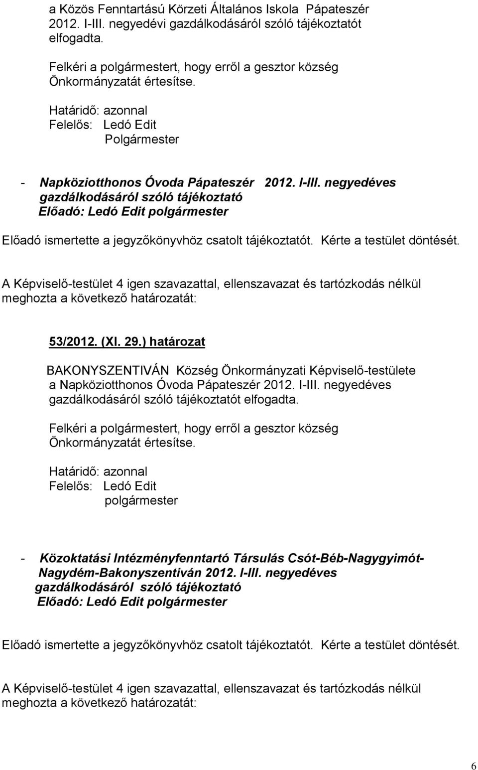 Kérte a testület döntését. 53/2012. (XI. 29.) határozat a Napköziotthonos Óvoda Pápateszér 2012. I-III. negyedéves gazdálkodásáról szóló tájékoztatót elfogadta.