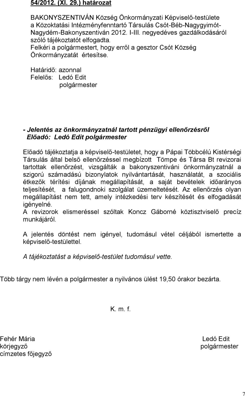 Határidő: azonnal - Jelentés az önkormányzatnál tartott pénzügyi ellenőrzésről Előadó tájékoztatja a képviselő-testületet, hogy a Pápai Többcélú Kistérségi Társulás által belső ellenőrzéssel