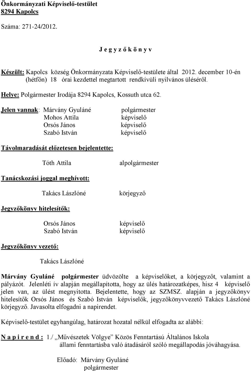 Jelen vannak: Márvány Gyuláné Mohos Attila Távolmaradását előzetesen bejelentette: Tóth Attila al Tanácskozási joggal meghívott: Jegyzőkönyv hitelesítők: Jegyzőkönyv vezető: Márvány Gyuláné üdvözölte