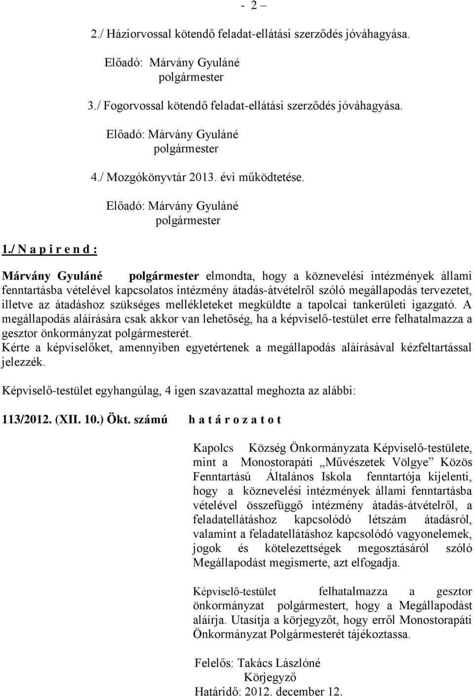 mellékleteket megküldte a tapolcai tankerületi igazgató. A megállapodás aláírására csak akkor van lehetőség, ha a -testület erre felhatalmazza a gesztor önkormányzat ét.