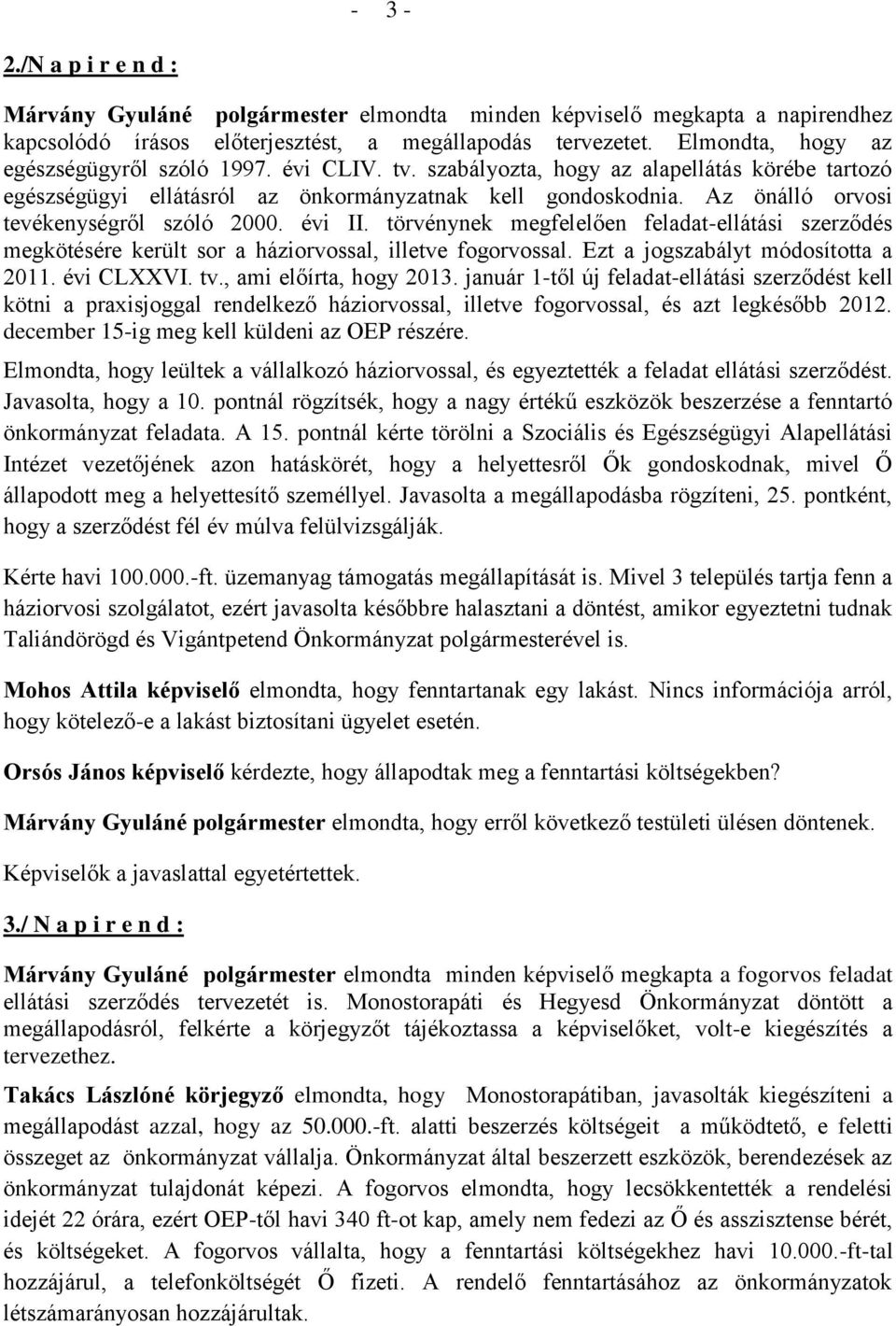 törvénynek megfelelően feladat-ellátási szerződés megkötésére került sor a háziorvossal, illetve fogorvossal. Ezt a jogszabályt módosította a 2011. évi CLXXVI. tv., ami előírta, hogy 2013.