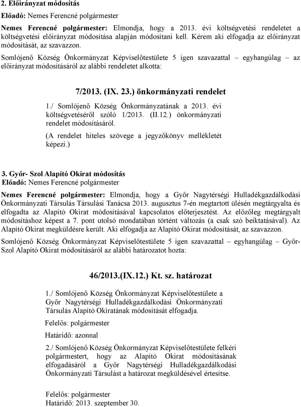 Somlójenő Község Önkormányzat Képviselőtestülete 5 igen szavazattal egyhangúlag az előirányzat módosításáról az alábbi rendeletet alkotta: 7/2013. (IX. 23.) önkormányzati rendelet 1.