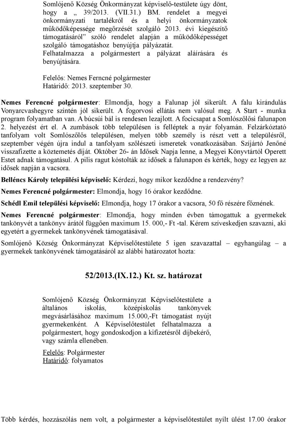 évi kiegészítő támogatásáról szóló rendelet alapján a működőképességet szolgáló támogatáshoz benyújtja pályázatát. Felhatalmazza a polgármestert a pályázat aláírására és benyújtására.