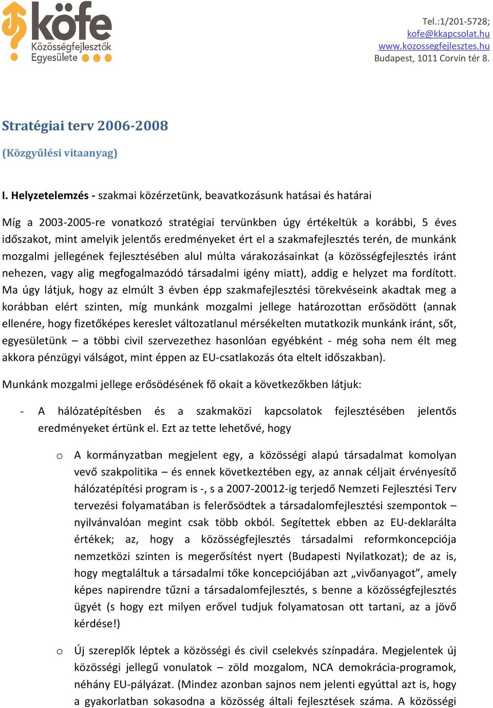 eredményeket ért el a szakmafejlesztés terén, de munkánk mozgalmi jellegének fejlesztésében alul múlta várakozásainkat (a közösségfejlesztés iránt nehezen, vagy alig megfogalmazódó társadalmi igény