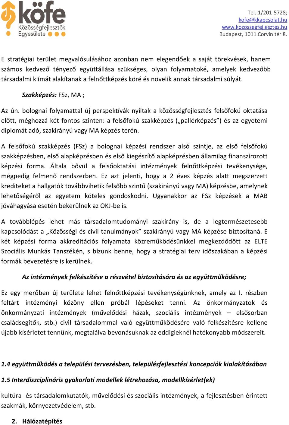 bolognai folyamattal új perspektívák nyíltak a közösségfejlesztés felsőfokú oktatása előtt, méghozzá két fontos szinten: a felsőfokú szakképzés ( pallérképzés ) és az egyetemi diplomát adó,