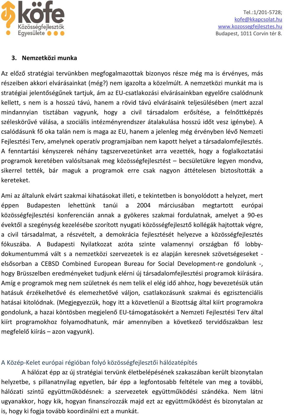 (mert azzal mindannyian tisztában vagyunk, hogy a civil társadalom erősítése, a felnőttképzés széleskörűvé válása, a szociális intézményrendszer átalakulása hosszú időt vesz igénybe).