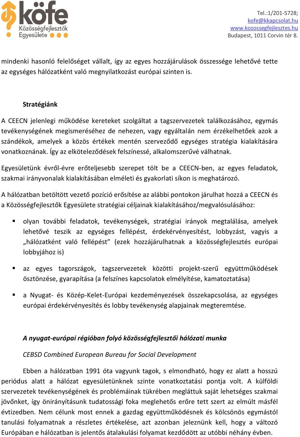 amelyek a közös értékek mentén szerveződő egységes stratégia kialakítására vonatkoznának. Így az elköteleződések felszínessé, alkalomszerűvé válhatnak.