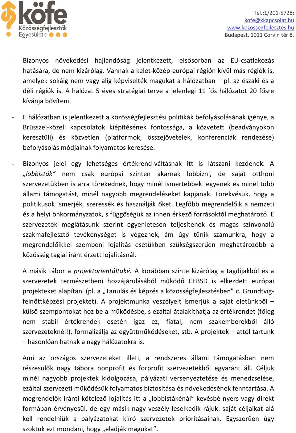 A hálózat 5 éves stratégiai terve a jelenlegi 11 fős hálózatot 20 fősre kívánja bővíteni.