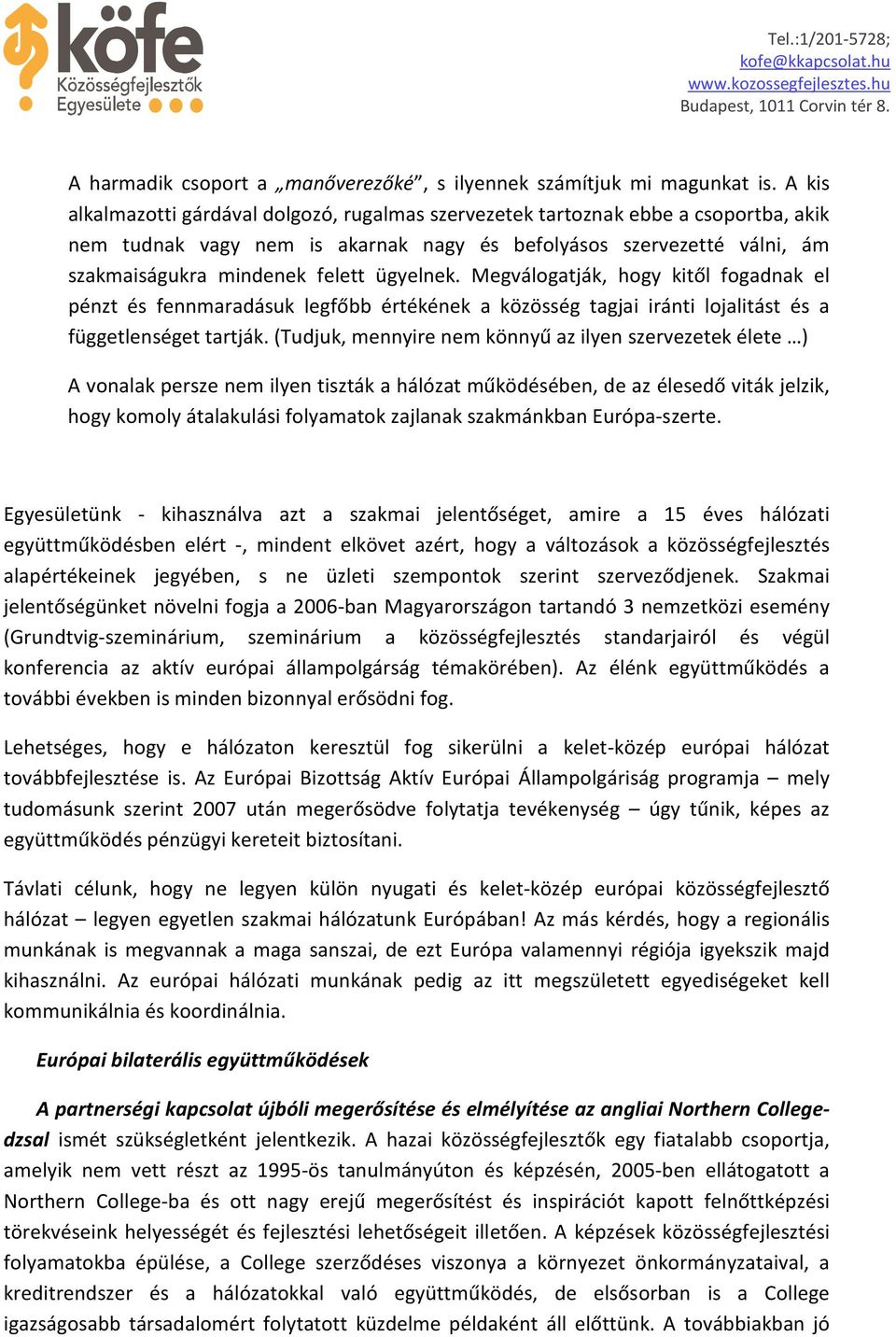ügyelnek. Megválogatják, hogy kitől fogadnak el pénzt és fennmaradásuk legfőbb értékének a közösség tagjai iránti lojalitást és a függetlenséget tartják.