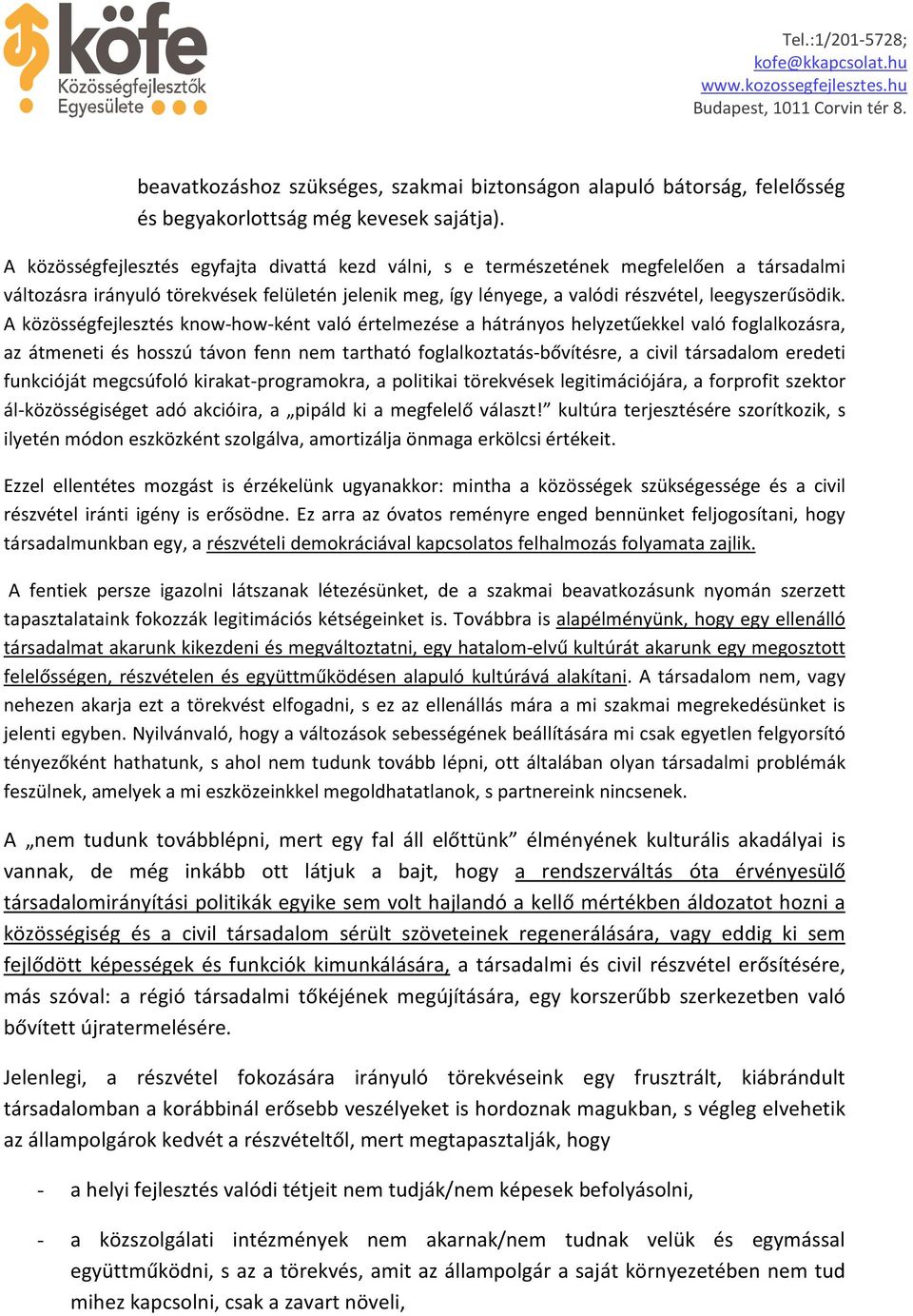 A közösségfejlesztés know-how-ként való értelmezése a hátrányos helyzetűekkel való foglalkozásra, az átmeneti és hosszú távon fenn nem tartható foglalkoztatás-bővítésre, a civil társadalom eredeti