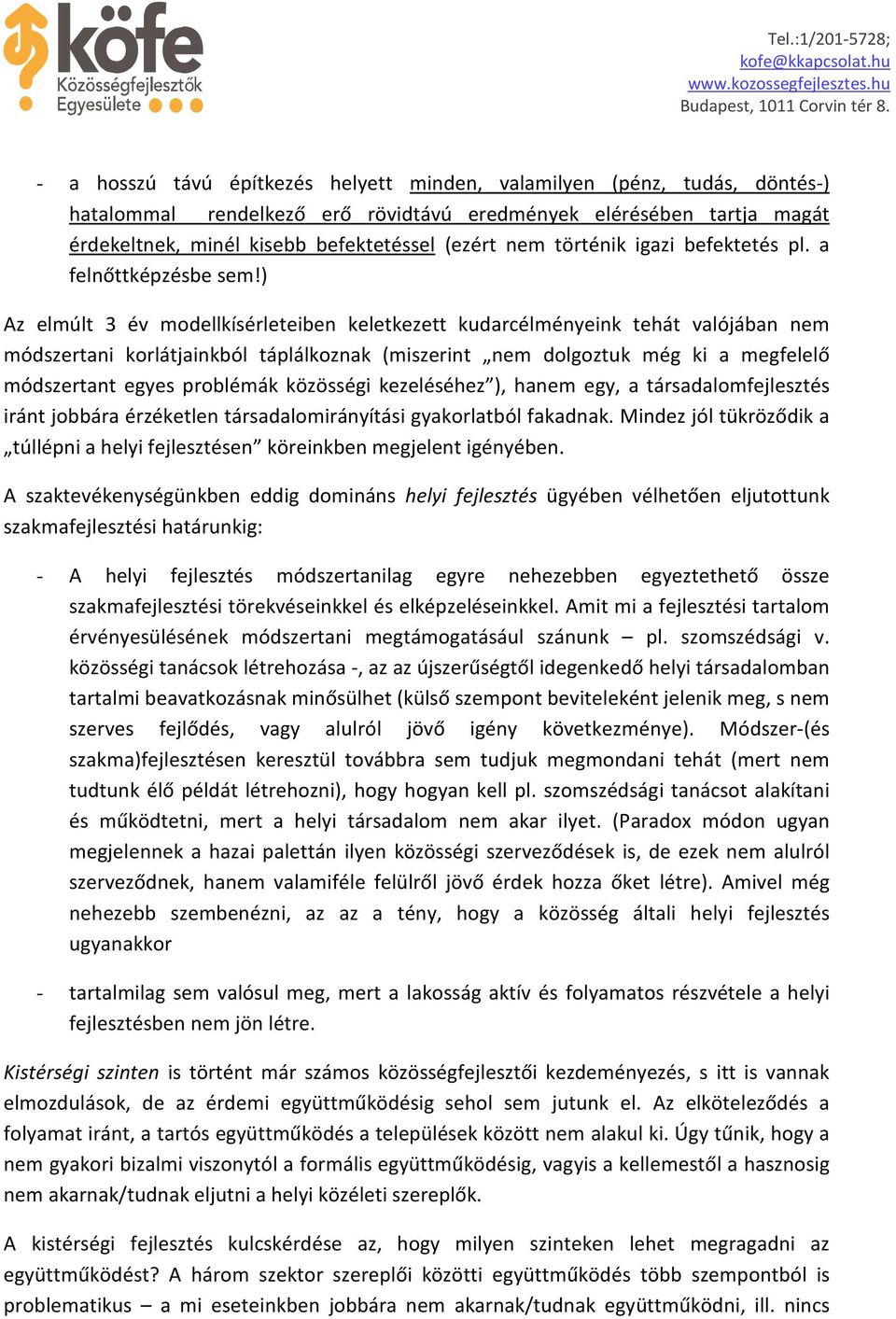 ) Az elmúlt 3 év modellkísérleteiben keletkezett kudarcélményeink tehát valójában nem módszertani korlátjainkból táplálkoznak (miszerint nem dolgoztuk még ki a megfelelő módszertant egyes problémák