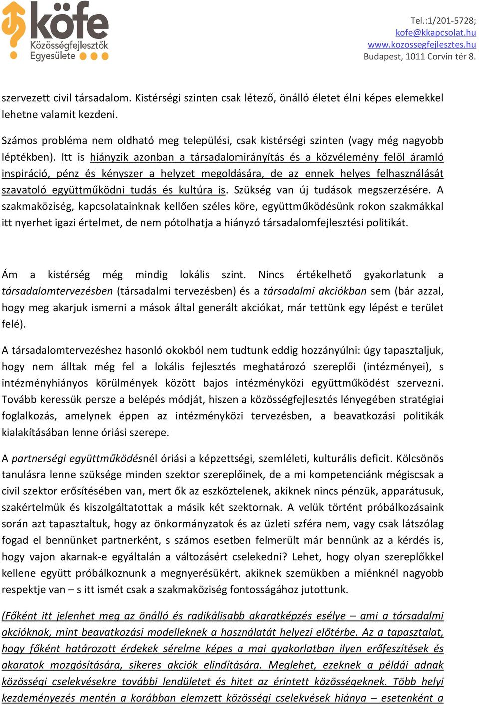 Itt is hiányzik azonban a társadalomirányítás és a közvélemény felöl áramló inspiráció, pénz és kényszer a helyzet megoldására, de az ennek helyes felhasználását szavatoló együttműködni tudás és
