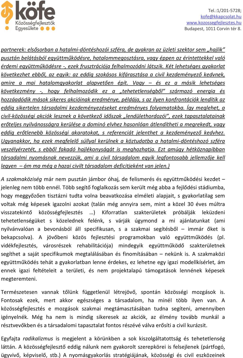 Két lehetséges gyakorlat következhet ebből, az egyik: az eddig szokásos kifárasztása a civil kezdeményező kedvnek, amire a mai hatalomgyakorlat alapvetően épít.