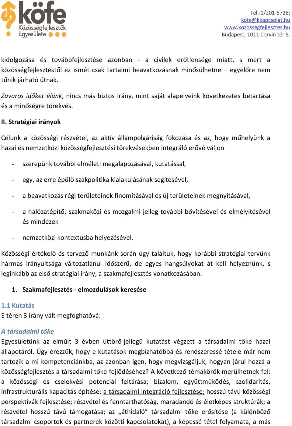 Stratégiai irányok Célunk a közösségi részvétel, az aktív állampolgáriság fokozása és az, hogy műhelyünk a hazai és nemzetközi közösségfejlesztési törekvésekben integráló erővé váljon - szerepünk
