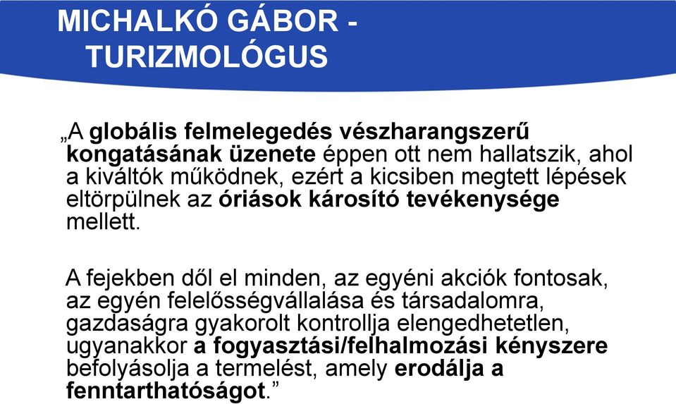 A fejekben dől el minden, az egyéni akciók fontosak, az egyén felelősségvállalása és társadalomra, gazdaságra gyakorolt