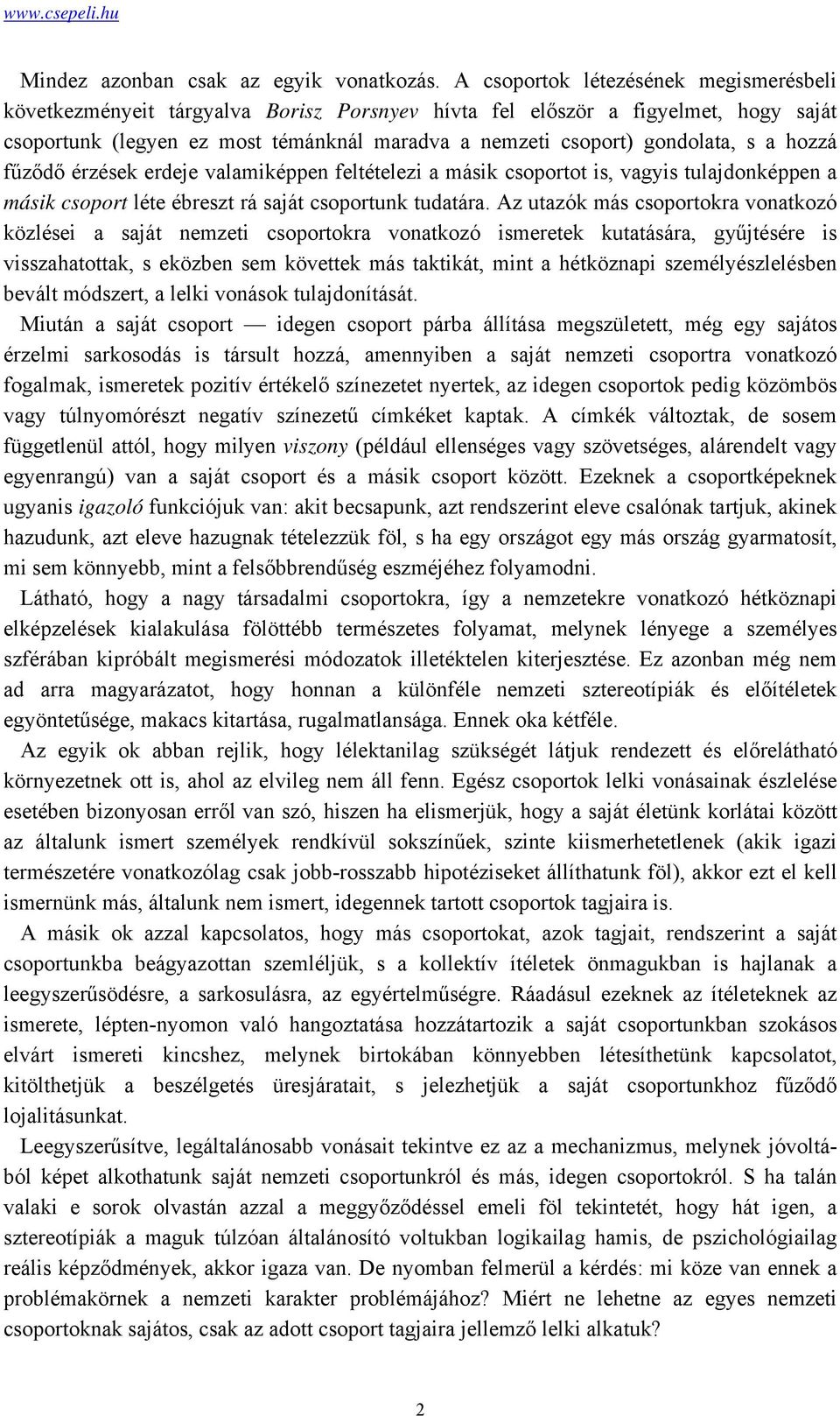 a hozzá fűződő érzések erdeje valamiképpen feltételezi a másik csoportot is, vagyis tulajdonképpen a másik csoport léte ébreszt rá saját csoportunk tudatára.