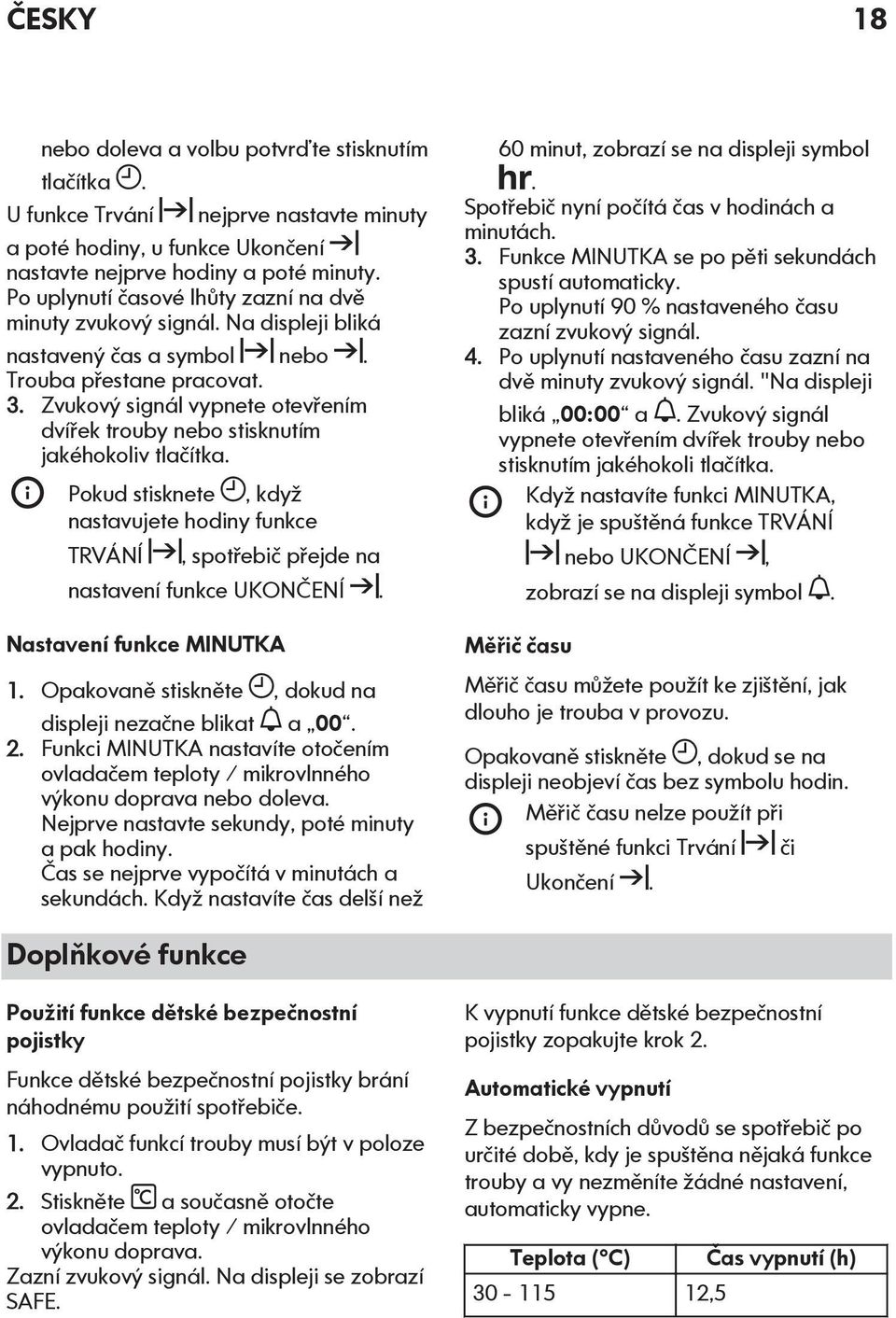 Zvukový signál vypnete otevřením dvířek trouby nebo stisknutím jakéhokoliv tlačítka. Pokud stisknete, když nastavujete hodiny funkce TRVÁNÍ, spotřebič přejde na nastavení funkce UKONČENÍ.