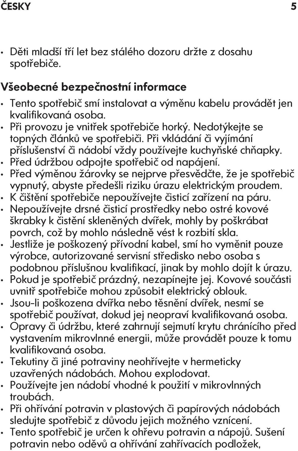 Před údržbou odpojte spotřebič od napájení. Před výměnou žárovky se nejprve přesvědčte, že je spotřebič vypnutý, abyste předešli riziku úrazu elektrickým proudem.