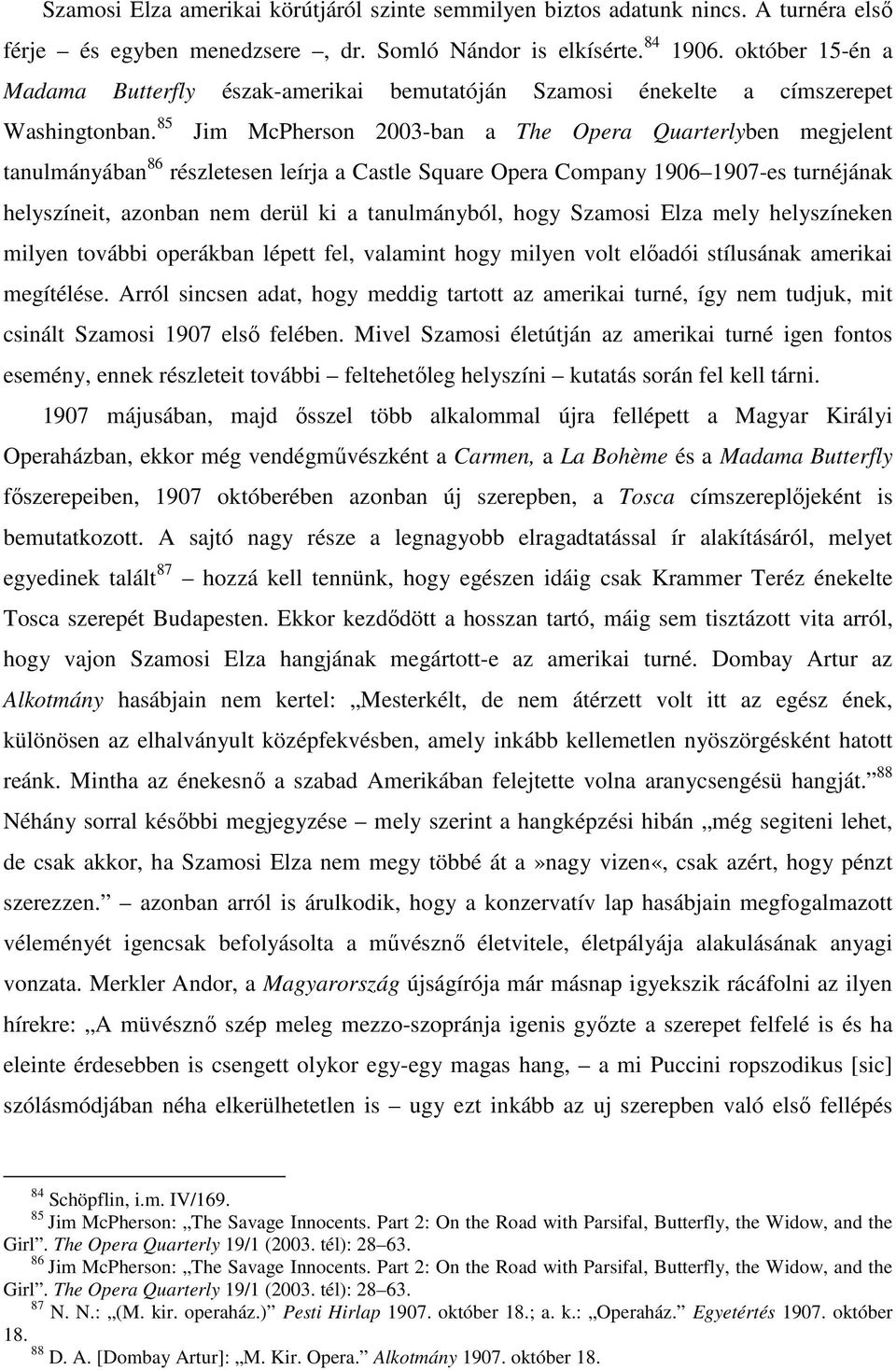 85 Jim McPherson 2003-ban a The Opera Quarterlyben megjelent tanulmányában 86 részletesen leírja a Castle Square Opera Company 1906 1907-es turnéjának helyszíneit, azonban nem derül ki a