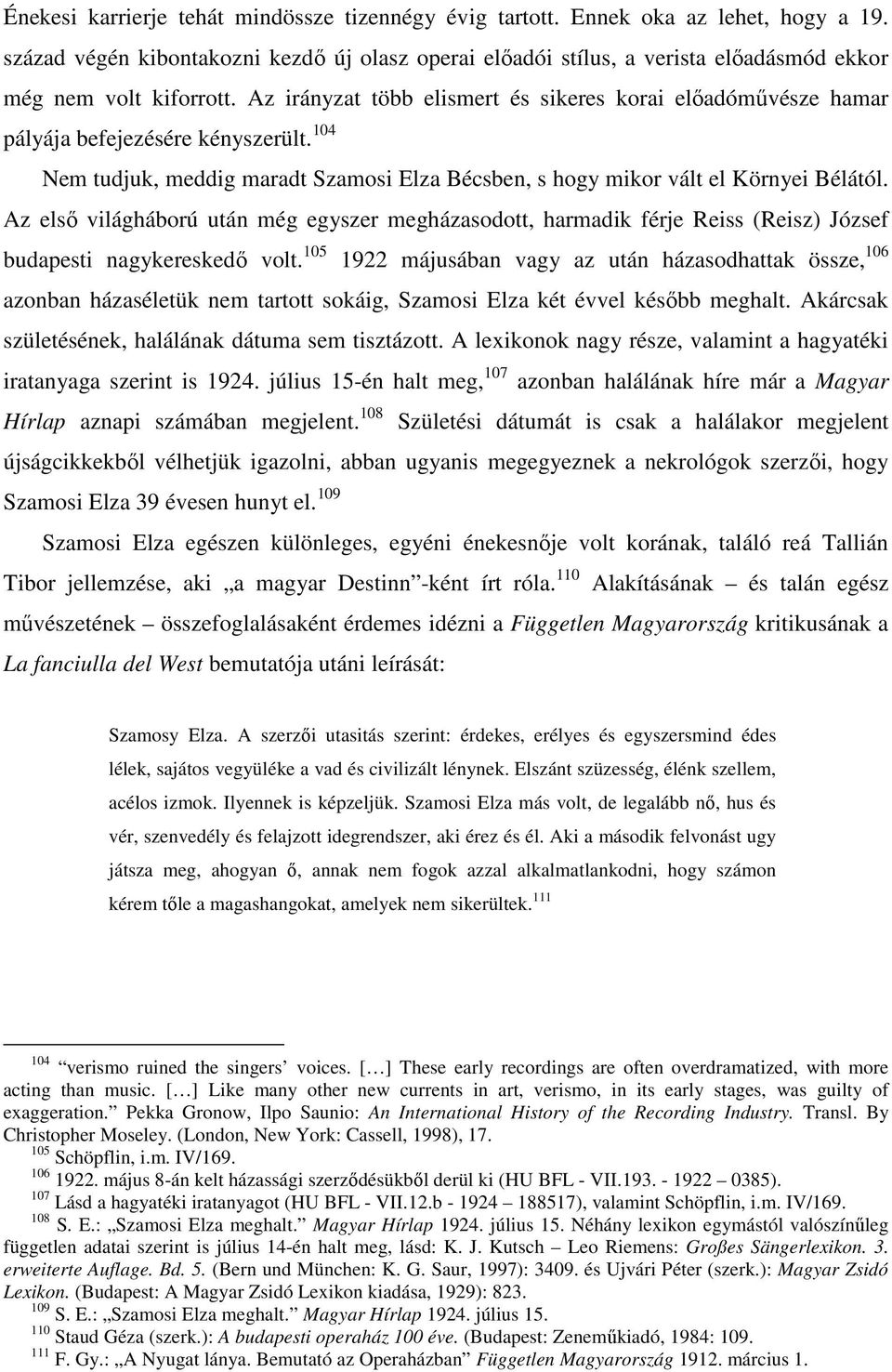 Az irányzat több elismert és sikeres korai előadóművésze hamar pályája befejezésére kényszerült. 104 Nem tudjuk, meddig maradt Szamosi Elza Bécsben, s hogy mikor vált el Környei Bélától.