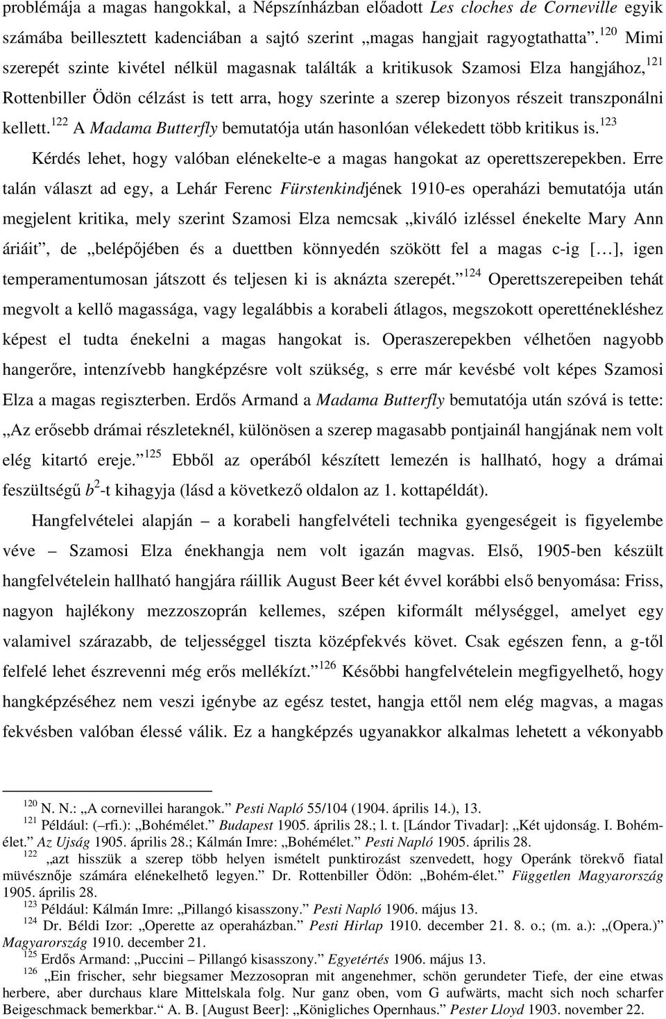kellett. 122 A Madama Butterfly bemutatója után hasonlóan vélekedett több kritikus is. 123 Kérdés lehet, hogy valóban elénekelte-e a magas hangokat az operettszerepekben.