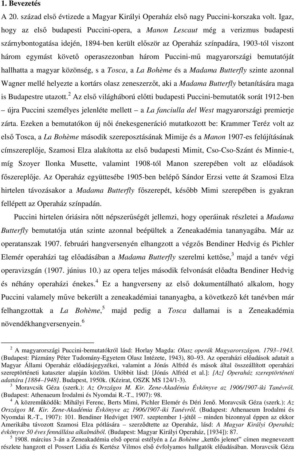 operaszezonban három Puccini-mű magyarországi bemutatóját hallhatta a magyar közönség, s a Tosca, a La Bohème és a Madama Butterfly szinte azonnal Wagner mellé helyezte a kortárs olasz zeneszerzőt,
