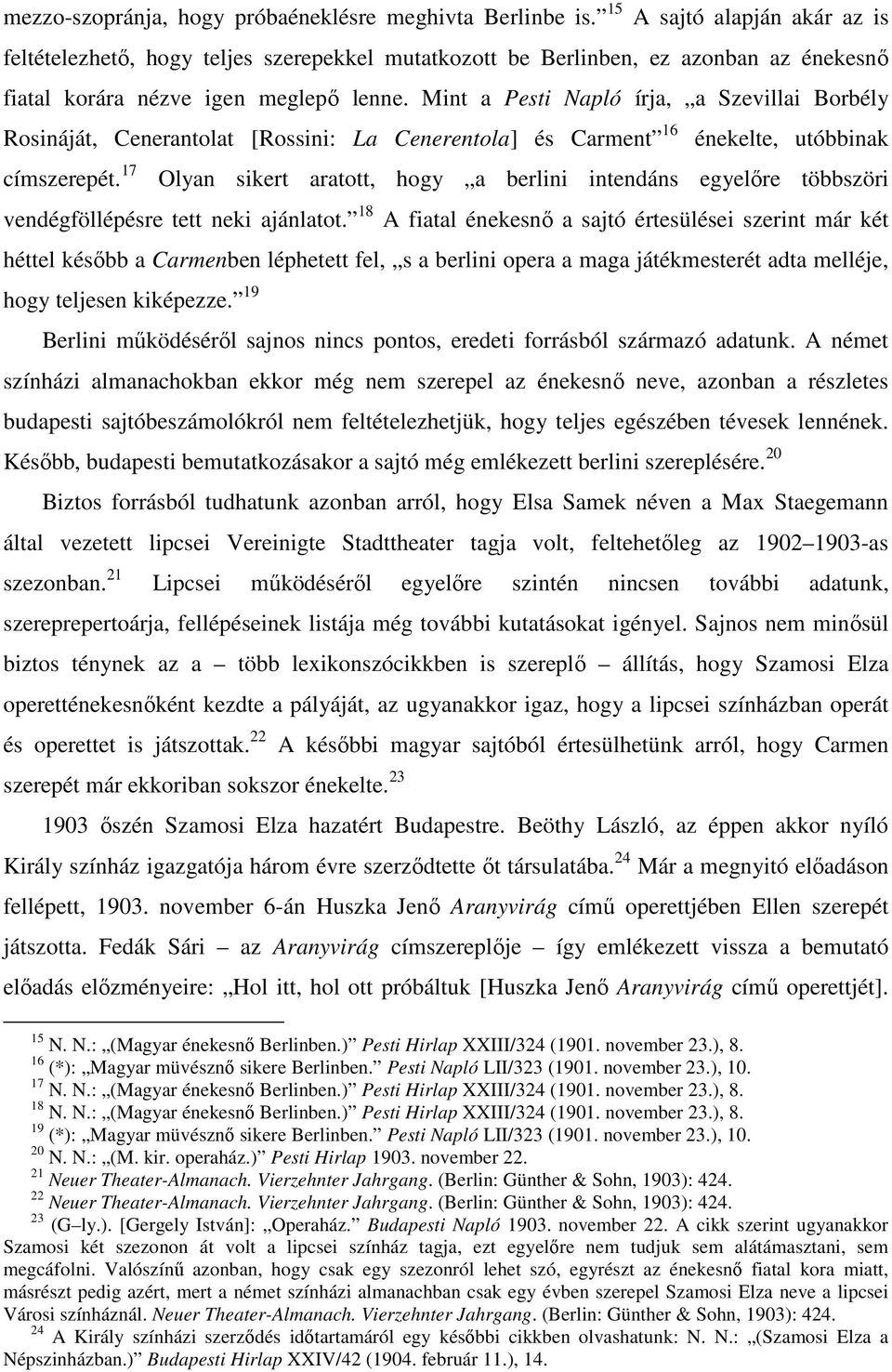 Mint a Pesti Napló írja, a Szevillai Borbély Rosináját, Cenerantolat [Rossini: La Cenerentola] és Carment 16 énekelte, utóbbinak címszerepét.