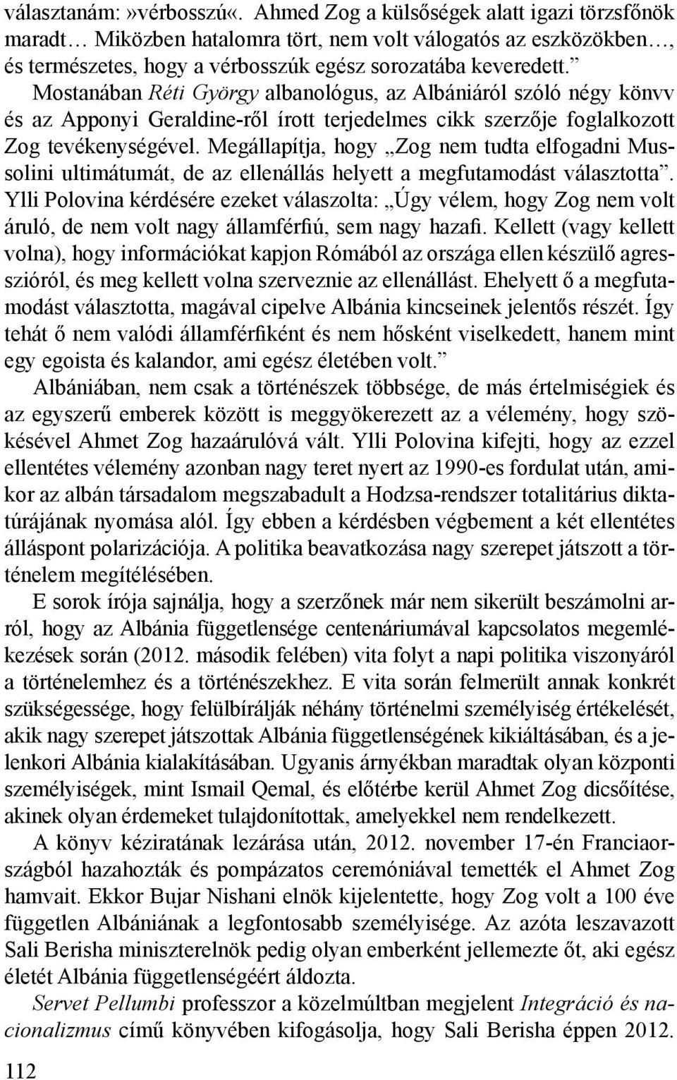 Megállapítja, hogy Zog nem tudta elfogadni Mussolini ultimátumát, de az ellenállás helyett a megfutamodást választotta.