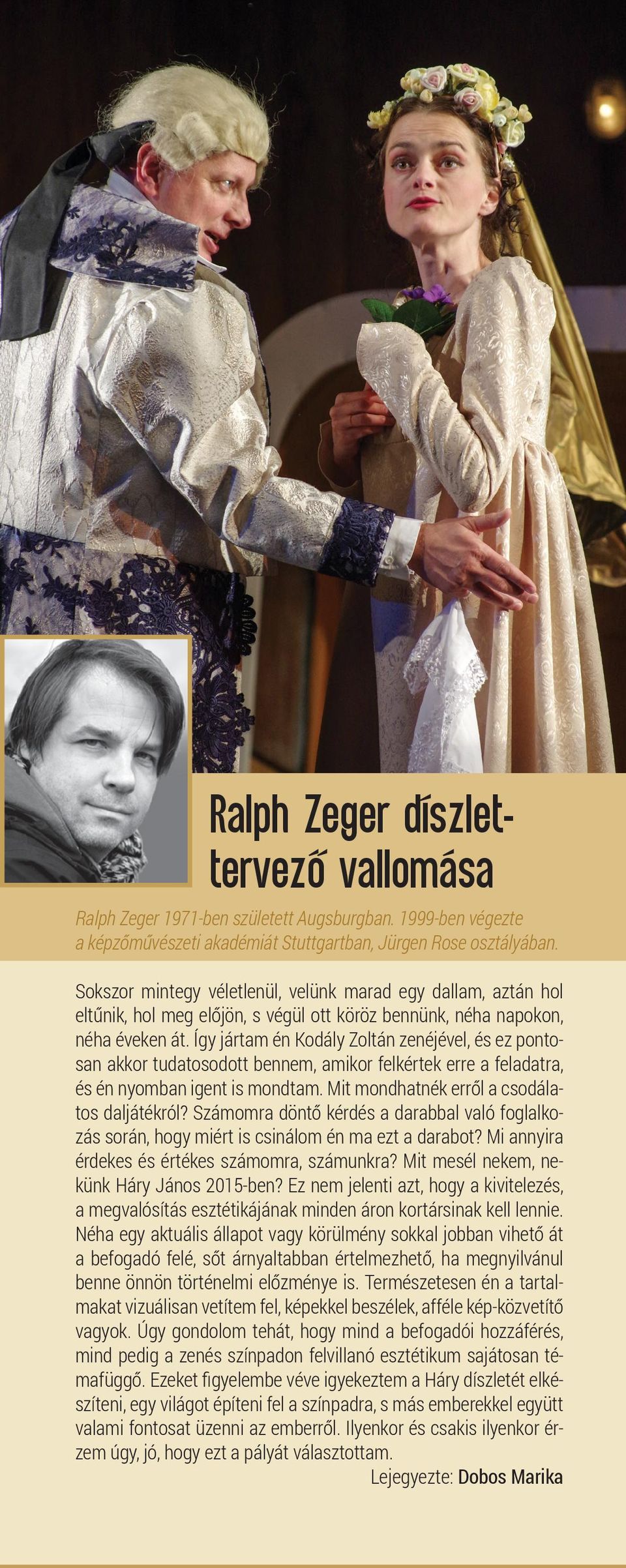 Így jártam én Kodály Zoltán zenéjével, és ez pontosan akkor tudatosodott bennem, amikor felkértek erre a feladatra, és én nyomban igent is mondtam. Mit mondhatnék erről a csodálatos daljátékról?