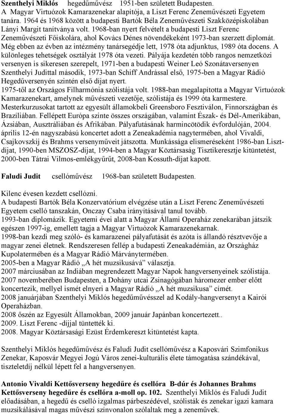 1968-ban nyert felvételt a budapesti Liszt Ferenc Zeneművészeti Főiskolára, ahol Kovács Dénes növendékeként 1973-ban szerzett diplomát.