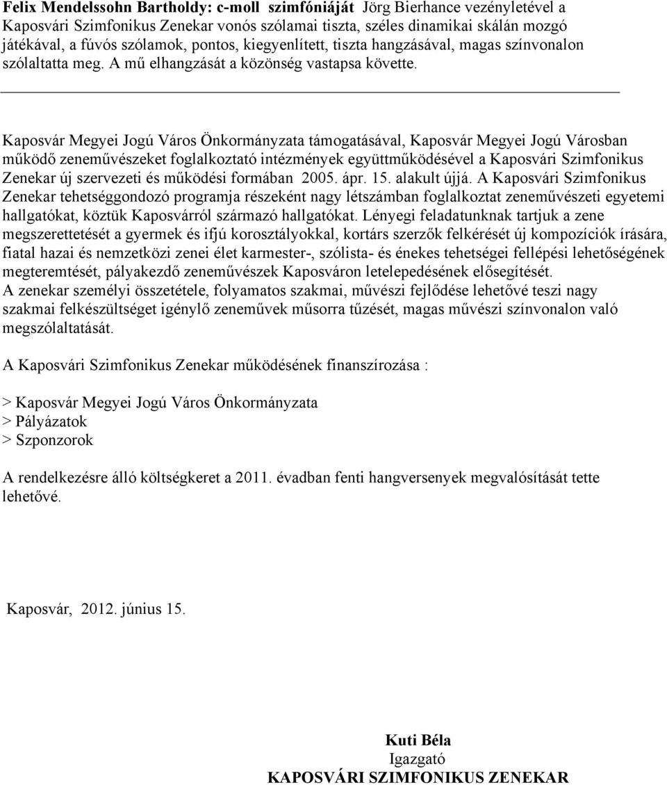 Kaposvár Megyei Jogú Város Önkormányzata támogatásával, Kaposvár Megyei Jogú Városban működő zeneművészeket foglalkoztató intézmények együttműködésével a Kaposvári Szimfonikus Zenekar új szervezeti