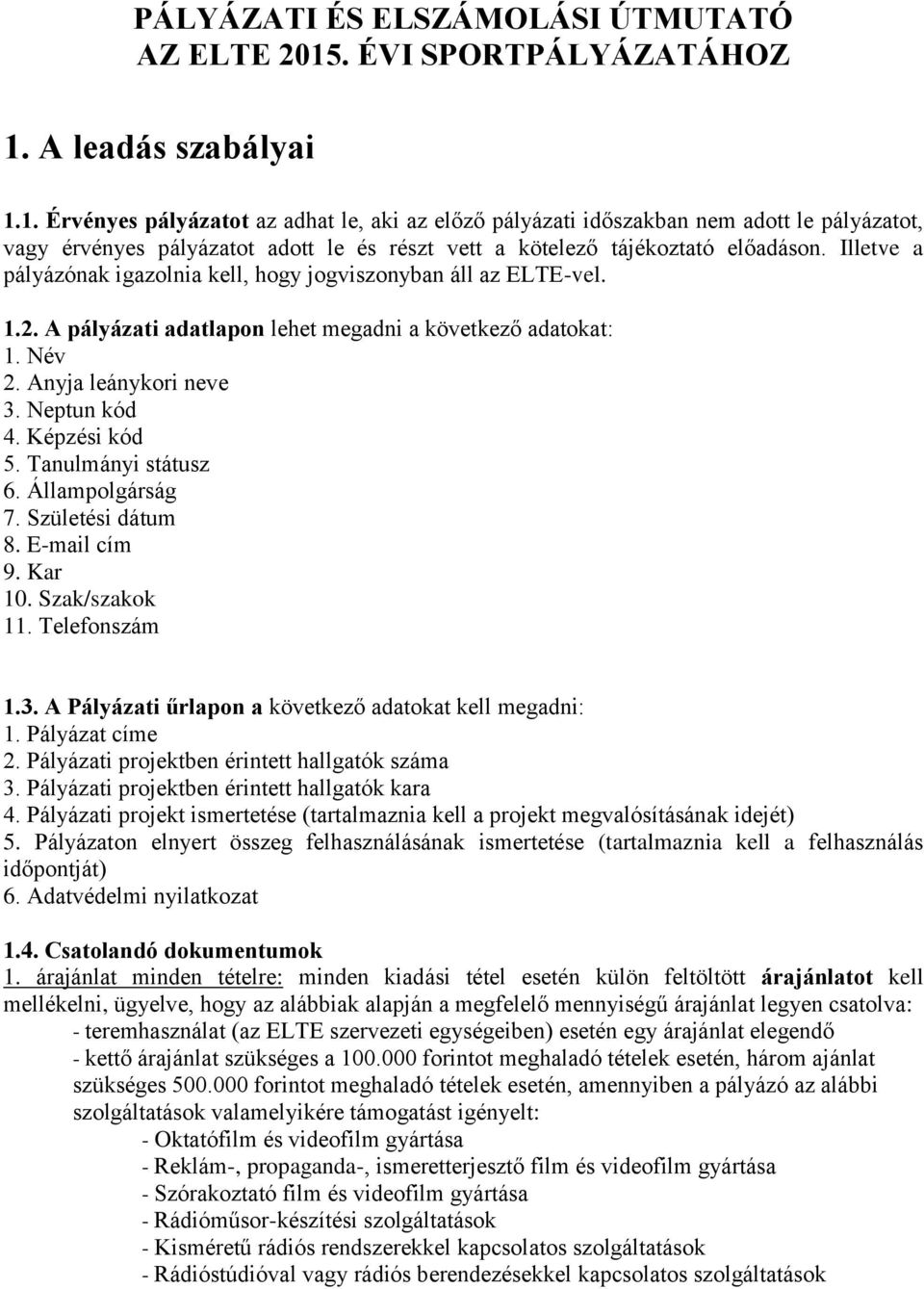 Illetve a pályázónak igazolnia kell, hogy jogviszonyban áll az ELTE-vel. 1.2. A pályázati adatlapon lehet megadni a következő adatokat: 1. Név 2. Anyja leánykori neve 3. Neptun kód 4. Képzési kód 5.