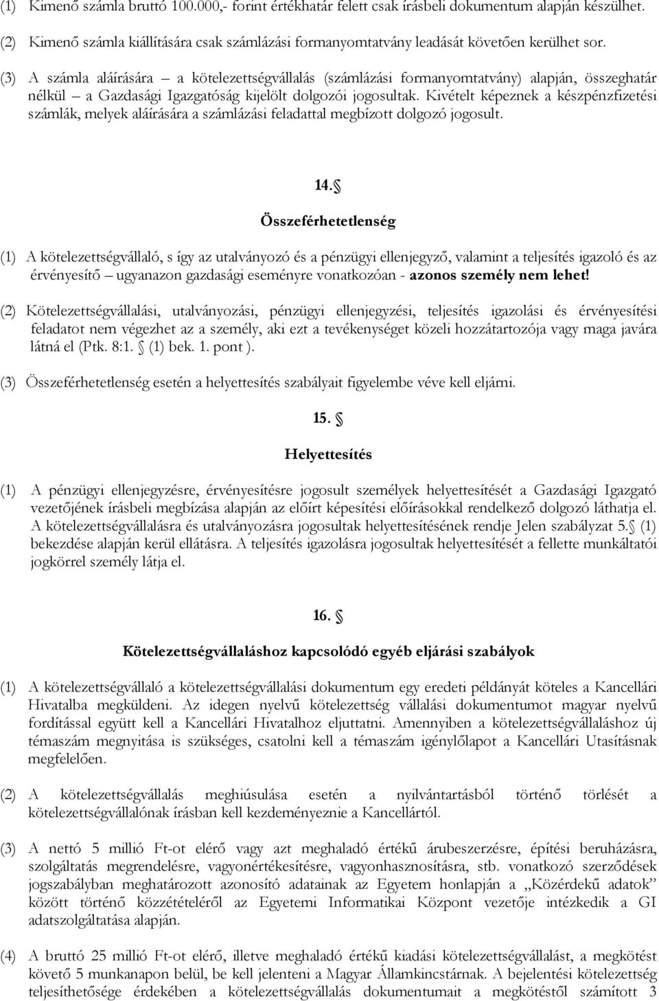 Kivételt képeznek a készpénzfizetési számlák, melyek aláírására a számlázási feladattal megbízott dolgozó jogosult. 14.