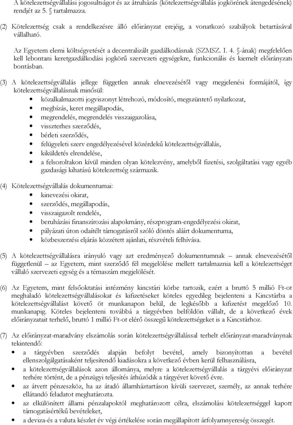 -ának) megfelelıen kell lebontani keretgazdálkodási jogkörő szervezeti egységekre, funkcionális és kiemelt elıirányzati bontásban.