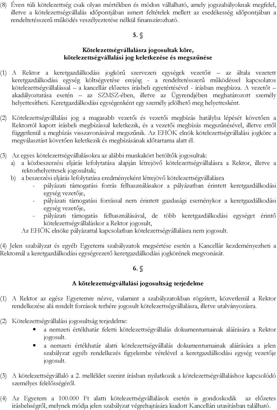 Kötelezettségvállalásra jogosultak köre, kötelezettségvállalási jog keletkezése és megszőnése (1) A Rektor a keretgazdálkodási jogkörő szervezeti egységek vezetıit az általa vezetett