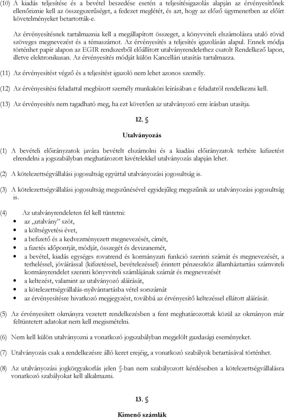 Az érvényesítés a teljesítés igazolásán alapul. Ennek módja történhet papír alapon az EGIR rendszerbıl elıállított utalványrendelethez csatolt Rendelkezı lapon, illetve elektronikusan.