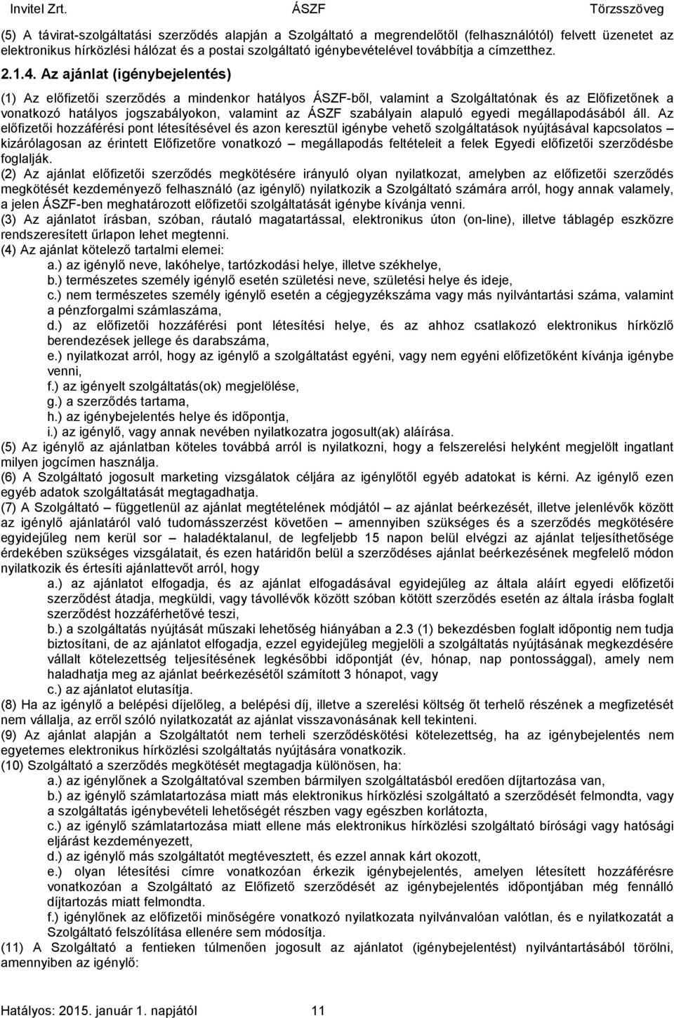 Az ajánlat (igénybejelentés) (1) Az előfizetői szerződés a mindenkor hatályos ÁSZF-ből, valamint a Szolgáltatónak és az Előfizetőnek a vonatkozó hatályos jogszabályokon, valamint az ÁSZF szabályain