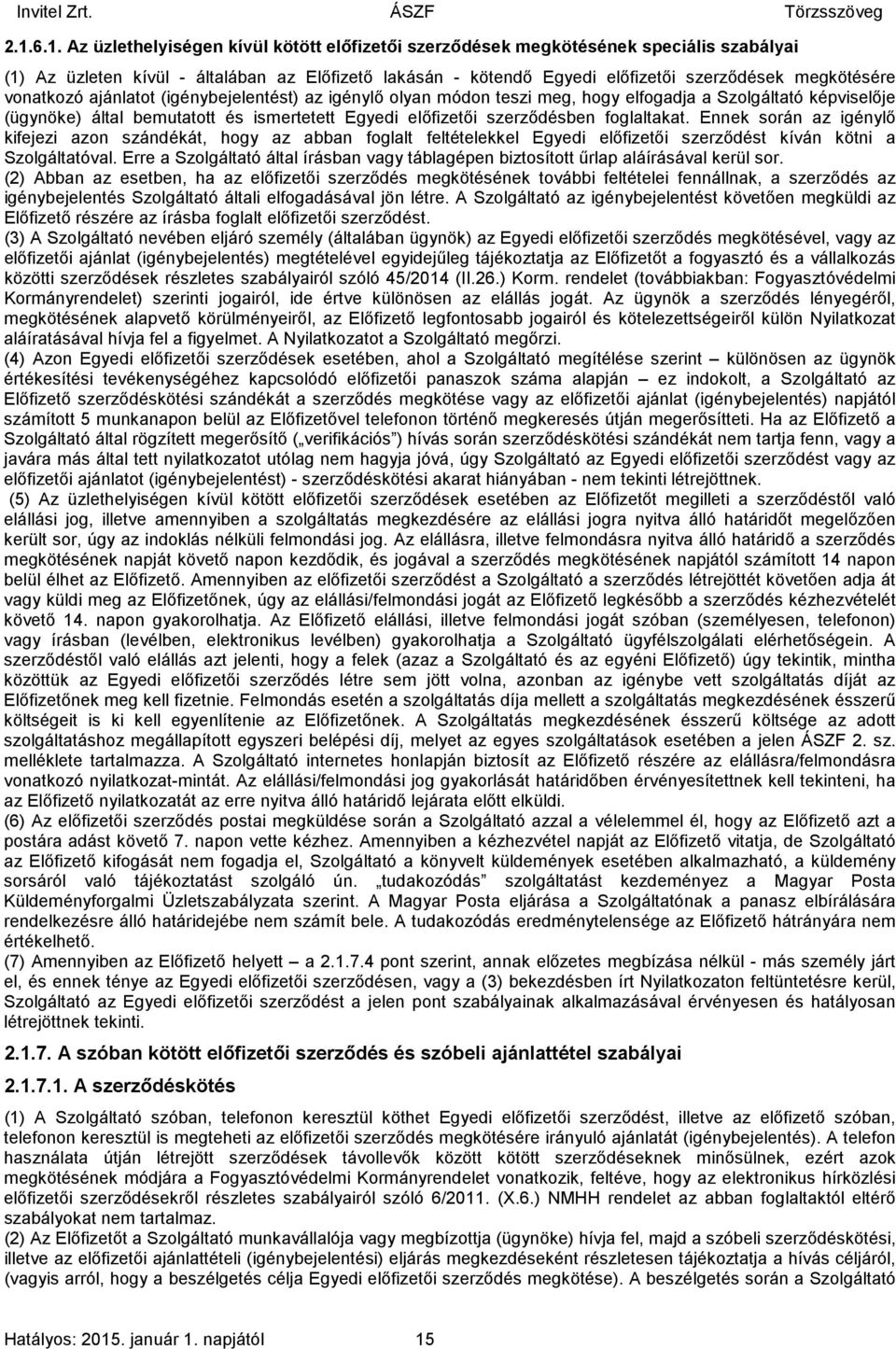 foglaltakat. Ennek során az igénylő kifejezi azon szándékát, hogy az abban foglalt feltételekkel Egyedi előfizetői szerződést kíván kötni a Szolgáltatóval.