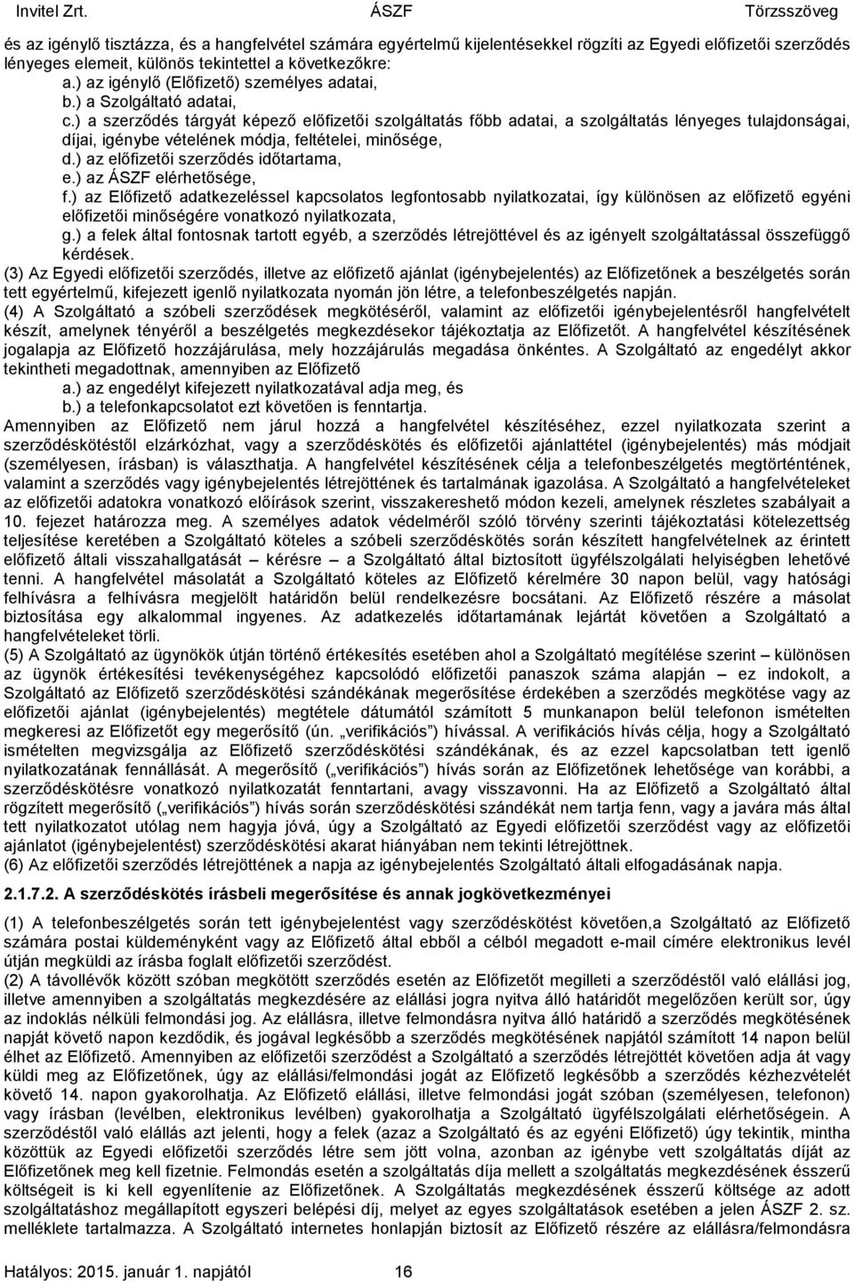 ) a szerződés tárgyát képező előfizetői szolgáltatás főbb adatai, a szolgáltatás lényeges tulajdonságai, díjai, igénybe vételének módja, feltételei, minősége, d.