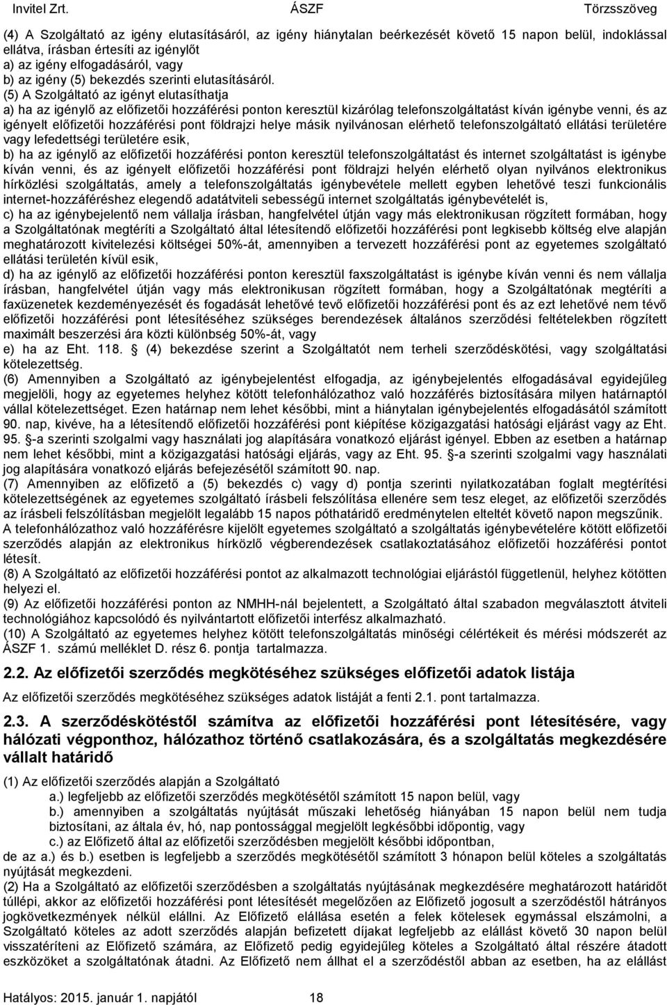 (5) A Szolgáltató az igényt elutasíthatja a) ha az igénylő az előfizetői hozzáférési ponton keresztül kizárólag telefonszolgáltatást kíván igénybe venni, és az igényelt előfizetői hozzáférési pont