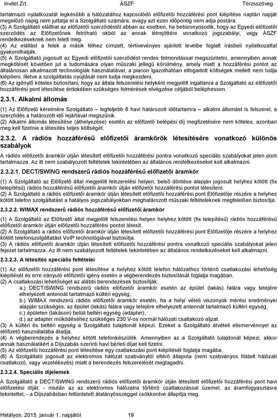 (3) A Szolgáltató elállhat az előfizetői szerződéstől abban az esetben, ha bebizonyosodik, hogy az Egyedi előfizetői szerződés az Előfizetőnek felróható okból az annak létrejöttére vonatkozó