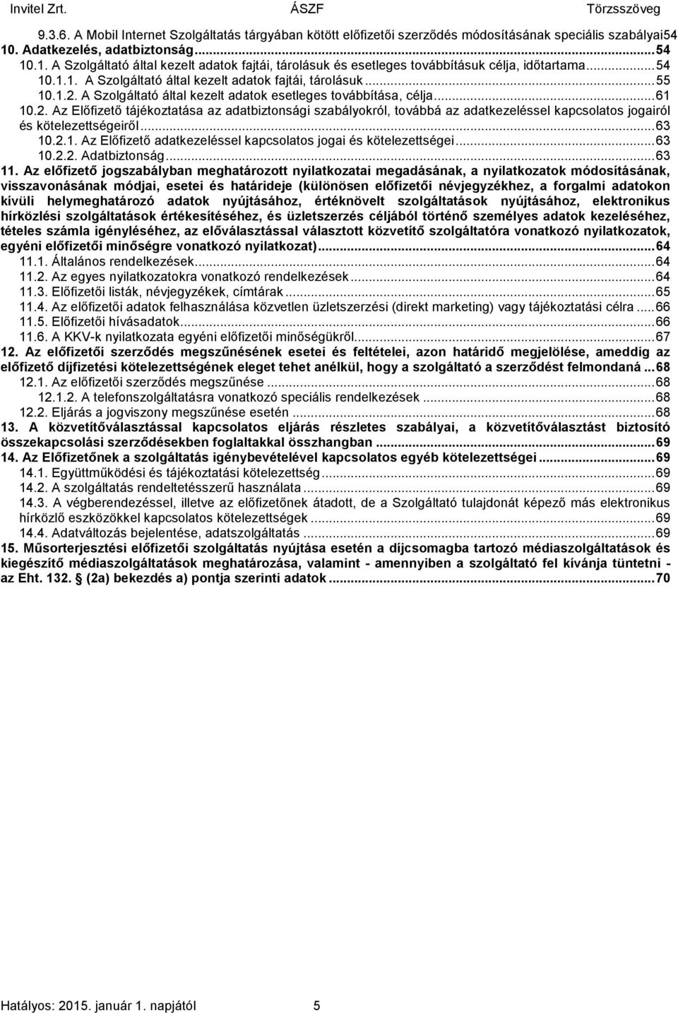 1.2. A Szolgáltató által kezelt adatok esetleges továbbítása, célja... 61 10.2. Az Előfizető tájékoztatása az adatbiztonsági szabályokról, továbbá az adatkezeléssel kapcsolatos jogairól és kötelezettségeiről.